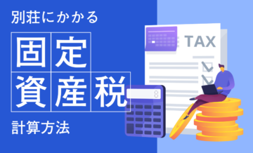 別荘にかかる固定資産税の計算方法を解説｜税金を抑える方法も紹介