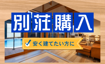 別荘を建てる際にかかる費用の内訳｜なるべく安く建てる方法や注意点も解説
