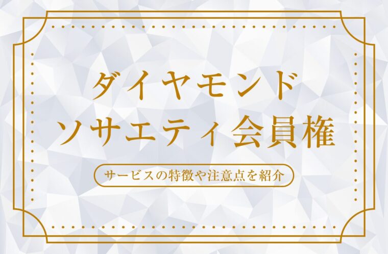 ダイヤモンドソサエティ会員権の魅力とは？サービスの特徴や注意点を紹介
