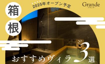【2025年オープン予定】箱根にあるGrande（グランデ）のおすすめヴィラ（villa）3選