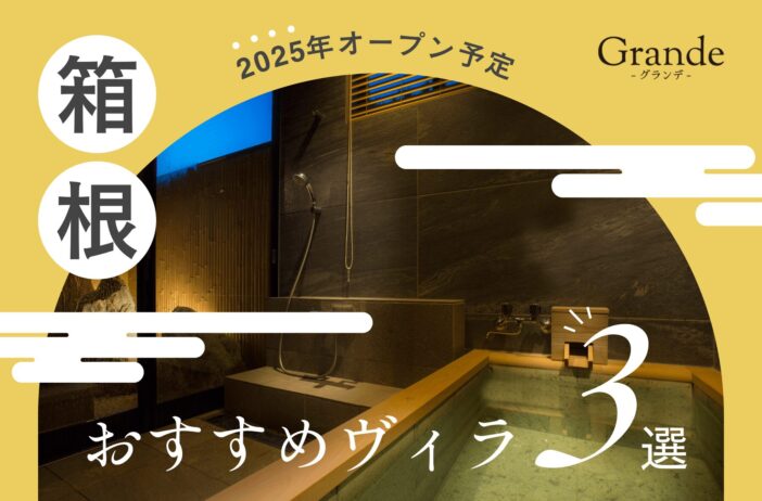 【2025年オープン予定】箱根にあるGrande（グランデ）のおすすめヴィラ（villa）3選